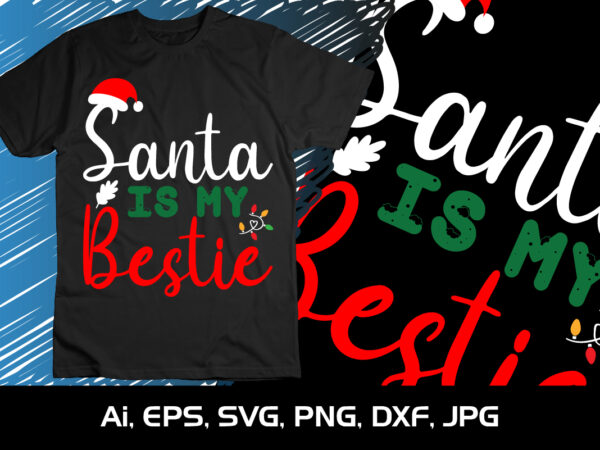 Santa is my bestie merry christmas shirt, christmas svg, christmas clipart, christmas vector, christmas sign, christmas cut file, christmas svg shirt print template