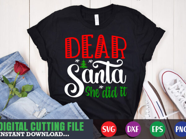 Dear santa she did it svg shirt , christmas naughty svg, christmas svg, christmas t-shirt, christmas svg shirt print template, svg, merry christmas svg, christmas vector, christmas sublimation design, christmas