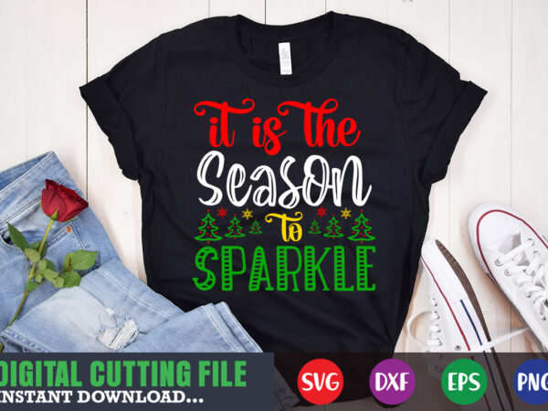 It is the sseason to sparkle svg, christmas naughty svg, christmas svg, christmas t-shirt, christmas svg shirt print template, svg, merry christmas svg, christmas vector, christmas sublimation design, christmas cut
