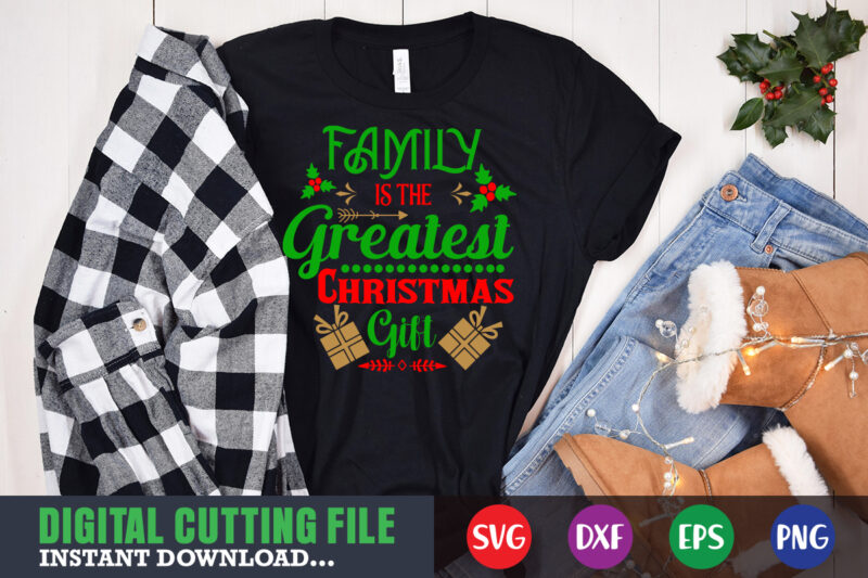 Family is the greated christmas gift svg shirt, christmas naughty svg, christmas svg, christmas t-shirt, christmas svg shirt print template, svg, merry christmas svg, christmas vector, christmas sublimation design, christmas