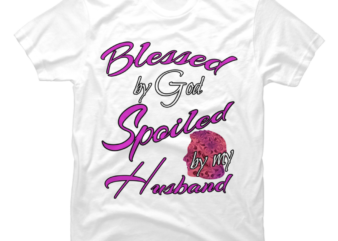 Blessed by God, Spoiled by my Husband Shirt - Buy t-shirt designs
