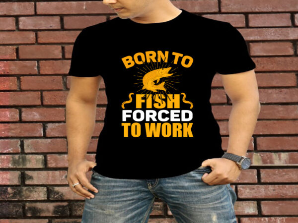 Born to fish forced to work t-shirt design Born to fish forced to work t-shirt design