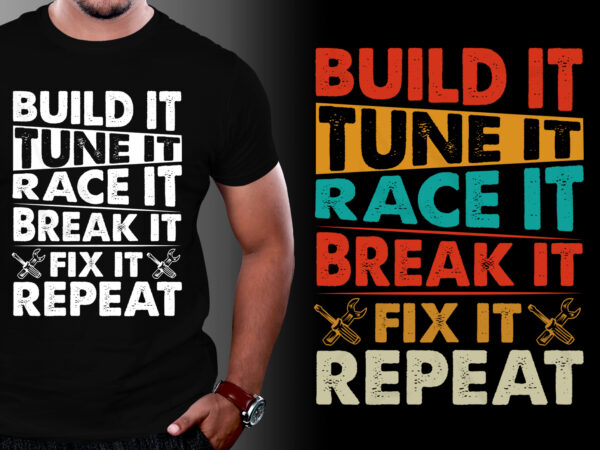 Build it tune it race it break it fix it repeat t-shirt design Build it tune it race it break it fix it repeat t-shirt design