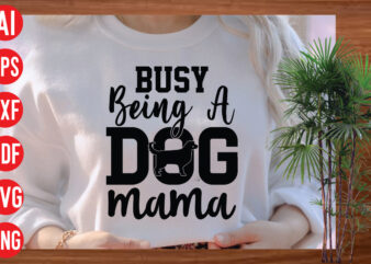 Busy Being A Dog Mam T shirt design, Busy Being A Dog Mam SVG cut file, Busy Being A Dog Mam SVG design,Dog Svg Bundle , Dog Cut Files ,