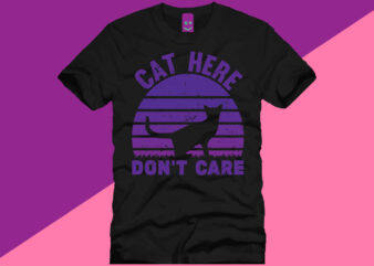 CAT HERE DON’T CARE T SHIRT DESIGN
