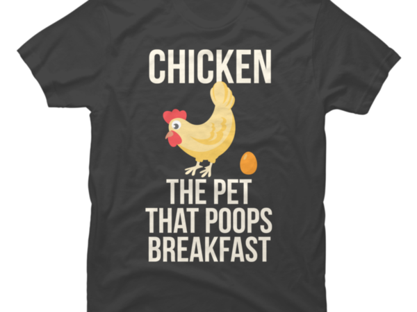 Chicken The Pet That Poops Breakfast - Buy t-shirt designs