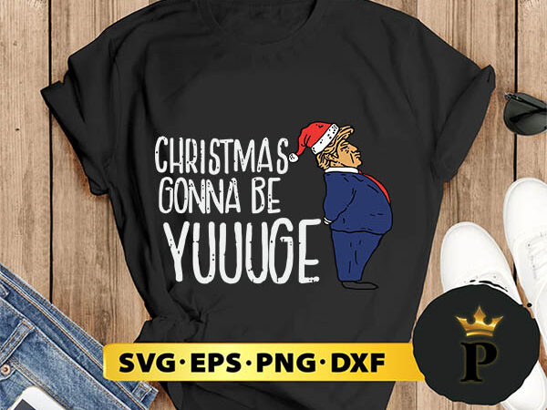 Christmas gonna be yuge trump santa svg, merry christmas svg, xmas svg digital download t shirt vector file