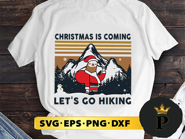 Christmas is coming let’s go hiking svg, merry christmas svg, xmas svg digital download t shirt vector file Christmas is coming let’s go hiking svg, merry christmas svg, xmas svg digital download t shirt vector file