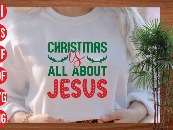 Christmas is all about jesus t shirt design, christmas is all about jesus svg cut file, christmas is all about jesus svg design,christmas svg mega bundle , 130 christmas design