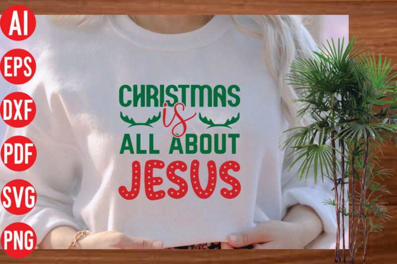 Christmas is all about Jesus T Shirt design, Christmas is all about Jesus SVG cut file, Christmas is all about Jesus SVG design,christmas svg mega bundle , 130 christmas design