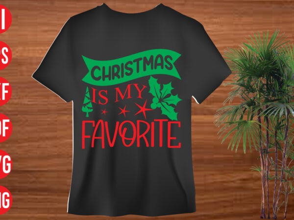 Christmas is my favorite t shirt design, christmas is my favorite svg cut file, christmas is my favorite svg design, christmas t shirt designs, christmas t shirt design bundle, christmas