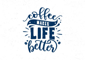 Coffee makes life better, Hand lettering coffee inspirational quote