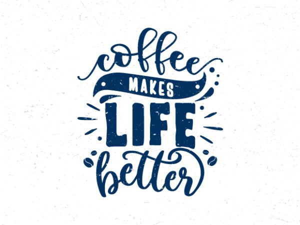 Coffee makes life better, hand lettering coffee inspirational quote t shirt vector file