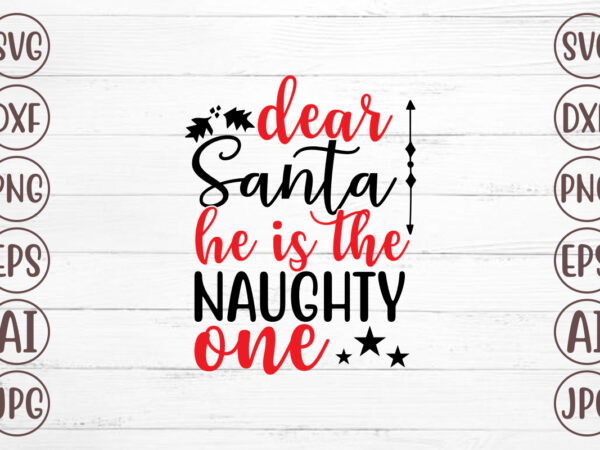 Dear santa he is the noughty one svg t shirt vector illustration