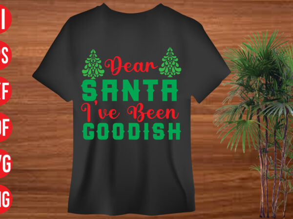 Dear santa i’ve been goodish t shirt design, dear santa i’ve been goodish svg cut file, dear santa i’ve been goodish svg design, holiday svg, winter quote svg design bundle