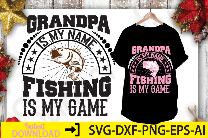 Grandpa Is My Name Fishing is my Game