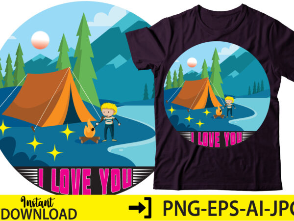 I love you ,camping t-shirt , t-shirt design , svg bundles, fonts svg bundle, svg files for cricut, svg files. svg designs bundle, svg design bundle svg shirt bundle quote