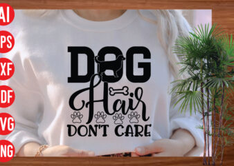 Dog Hair Don’t Care T shirt design, Dog Hair Don’t Care SVG design, Dog Hair Don’t Care SVG cut file,Dog Svg Bundle , Dog Cut Files , Dog Mom Svg