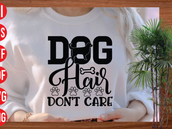 Dog hair don’t care t shirt design, dog hair don’t care svg design, dog hair don’t care svg cut file,dog svg bundle , dog cut files , dog mom svg