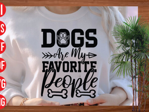Dogs are my favorite people t shirt design, dogs are my favorite people svg cut file, dogs are my favorite people svg design ,dog svg bundle , dog cut files