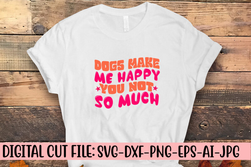 Dogs Make Me Happy You Not So Much Retro SVG