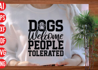 Dogs Welcome People Tolerated T shirt design, Dogs Welcome People Tolerated SVG cut file, Dogs Welcome People Tolerated SVG design, Dog Svg Bundle , Dog Cut Files , Dog Mom