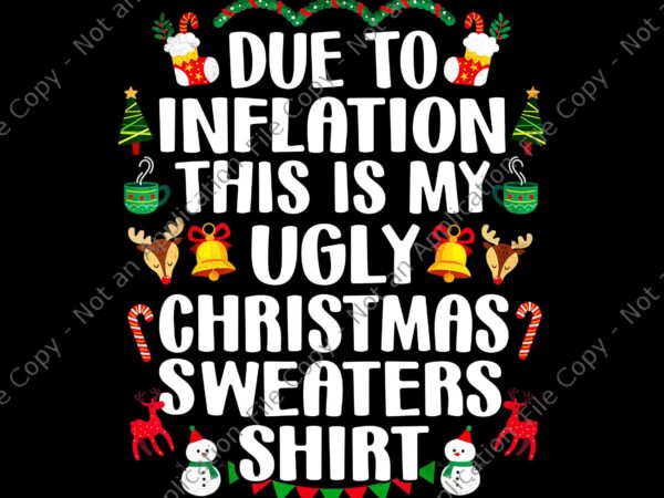 Due to inflation this is my ugly christmas sweaters shirt png, ugly christmas png, christmas png t shirt vector illustration