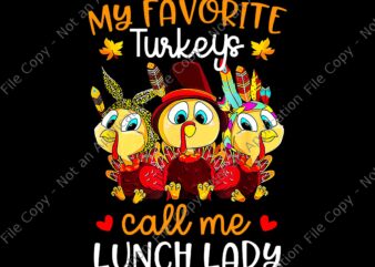 My Favorite Turkeys Call Me Lunch Lady Png, Funny Thanksgiving Png, Turkey Png, Thanksgiving Day Png t shirt designs for sale