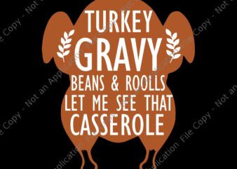 Turkey Gravy Beans And Rolls Let Me See That Casserole Svg, Turkey Gravy Svg, Thanksgiving Day Svg, Turkey Svg t shirt designs for sale