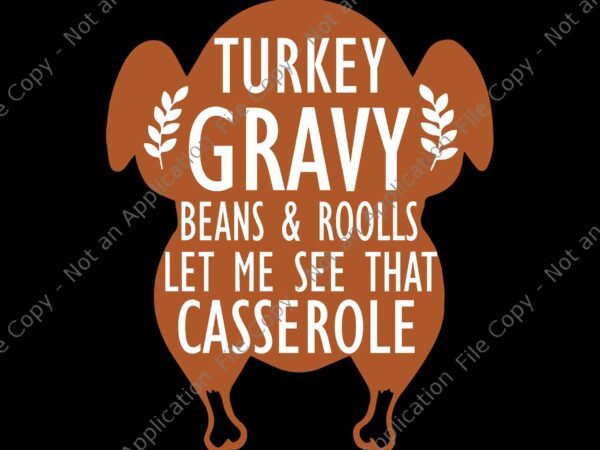 Turkey gravy beans and rolls let me see that casserole svg, turkey gravy svg, thanksgiving day svg, turkey svg t shirt designs for sale