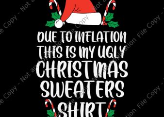 Due To Inflation This Is My Ugly Christmas Sweaters Shirt Svg, Funny Christmas Sweater Xmas Svg, Due To Inflation Svg, Christmas Svg