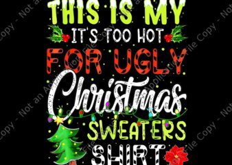This Is My It’s Too Hot For Ugly Christmas Sweaters Shirt Png, Ugly Christmas Png, Tree Christmas Png t shirt designs for sale