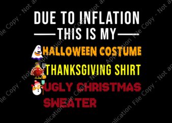Due To Inflation This is My Halloween Costume ThanksgivingShirt Ugly Christmas Sweater Png, Thanksgiving Day Png, t shirt vector illustration