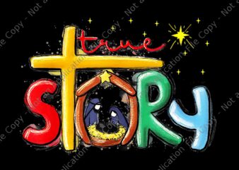 True Story Christmas Nativity Jesus Christian Christmas Png, True Story Christmas Png, True Story Jesus Christian Png, Christmas Png t shirt designs for sale