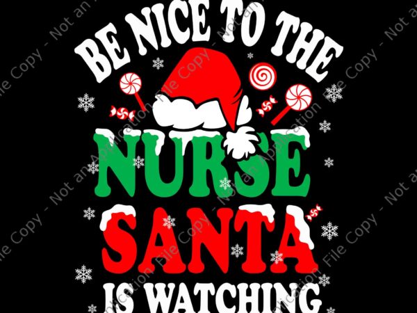 Be nice to the nurse santa is watching svg, nurse santa svg, nurse christmas svg, santa christmas svg, nurse xmas svg t shirt template