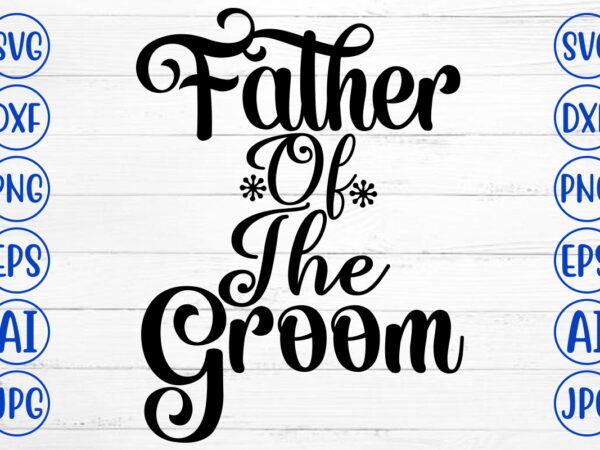 Father of the groom svg cut file t shirt graphic design