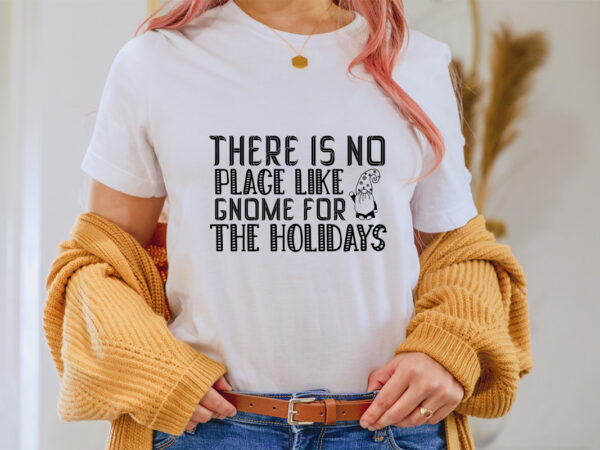 There is no place like gnome for the holidays shirt,christmas naughty svg, christmas svg, christmas t-shirt, christmas svg shirt print template, svg, merry christmas svg, christmas vector, christmas sublimation design,