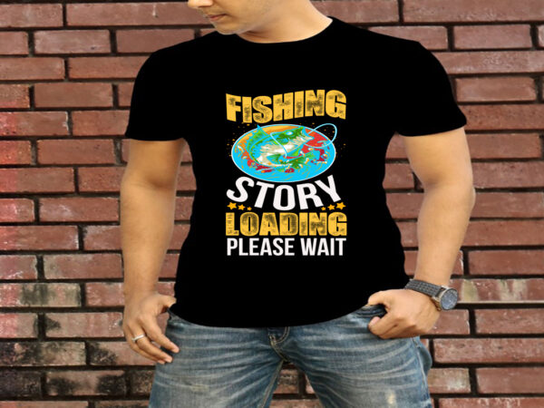 Fishing story loading please wait t-shirt design