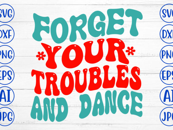 Forget your troubles and dance retro svg t shirt graphic design