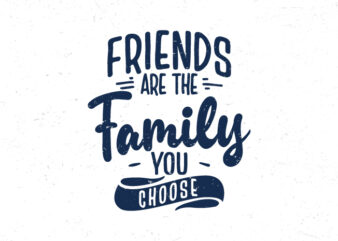 Friends are the family you choose, Hand lettering inspirational quotes