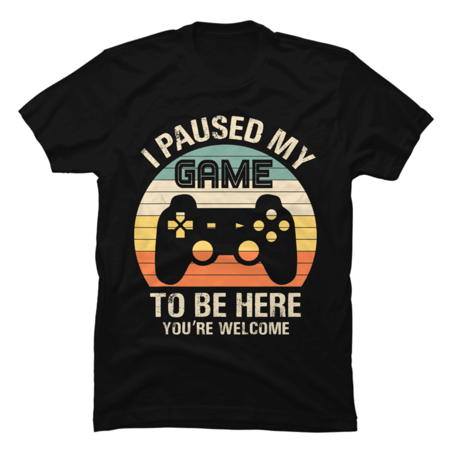 Gamer Video-Game I-Paused-my-Game to-be-Here - Buy t-shirt designs