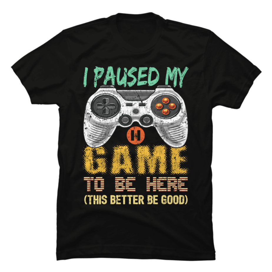 Gamer shirt- I Paused My Game To Be Here - Buy t-shirt designs