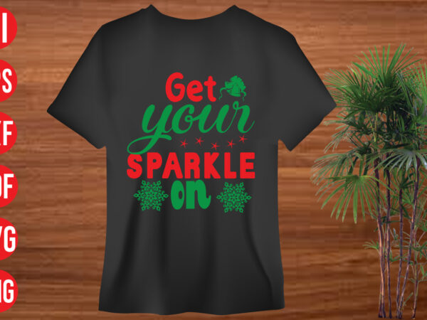 Get your sparkle on t shirt design, get your sparkle on svg design, get your sparkle on svg cut file, christmas svg mega bundle , 130 christmas design bundle ,