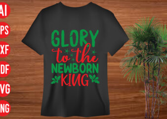 Glory to the newborn king T Shirt Design, Glory to the newborn king SVG cut file, Glory to the newborn king SVG design, christmas svg mega bundle , 130 christmas