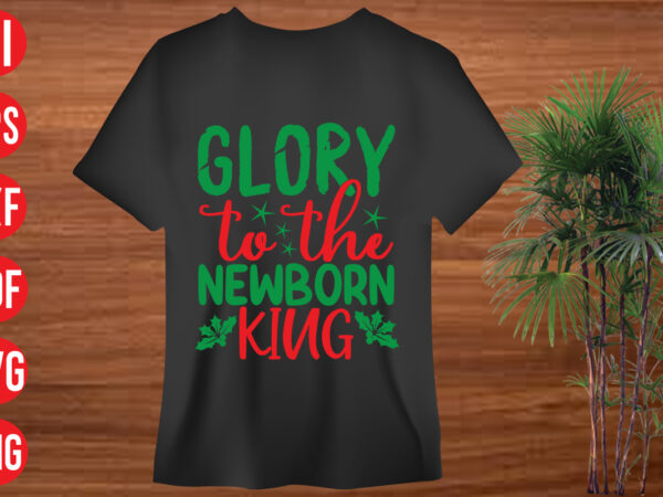 Glory to the newborn king t shirt design, glory to the newborn king svg cut file, glory to the newborn king svg design, christmas svg mega bundle , 130 christmas