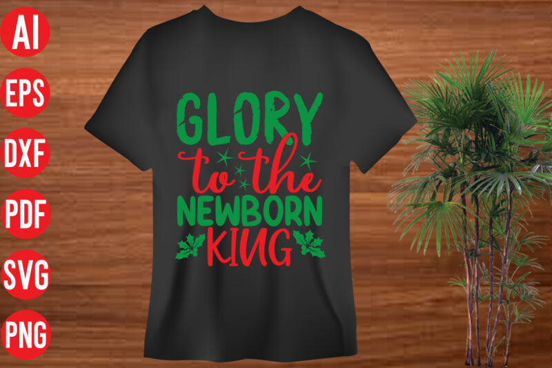 Glory to the newborn king T Shirt Design, Glory to the newborn king SVG cut file, Glory to the newborn king SVG design, christmas svg mega bundle , 130 christmas