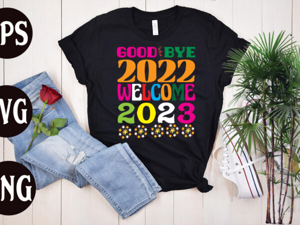 Good bye 2022 welcome 2023 retro design, good bye 2022 welcome 2023 t shirt design, new year’s 2023 png, new year same hot mess png, new year’s sublimation design, retro