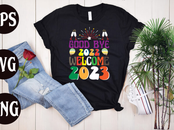 Good bye 2022 welcome 2023 retro design, good bye 2022 welcome 2023 t shirt design, new year’s 2023 png, new year same hot mess png, new year’s sublimation design, retro