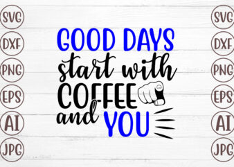 Good Days Start With Coffee And You SVG t shirt design template