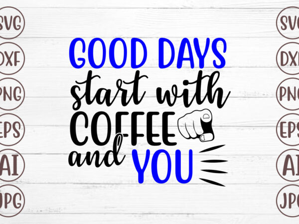 Good days start with coffee and you svg t shirt design template